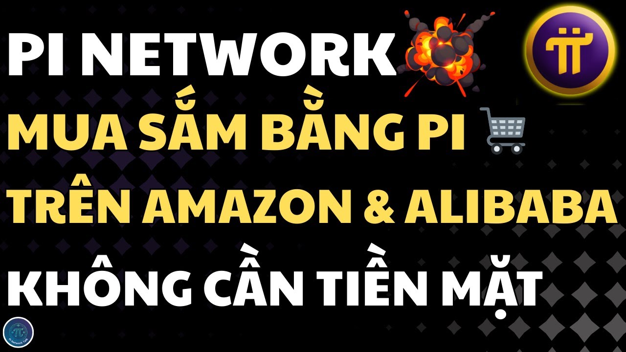 BÙNG NỔ! Alibaba, Amazon, eBay tích hợp Pi! Mua sắm KHÔNG CẦN TIỀN MẶT! PI NETWORK HÔM NAY