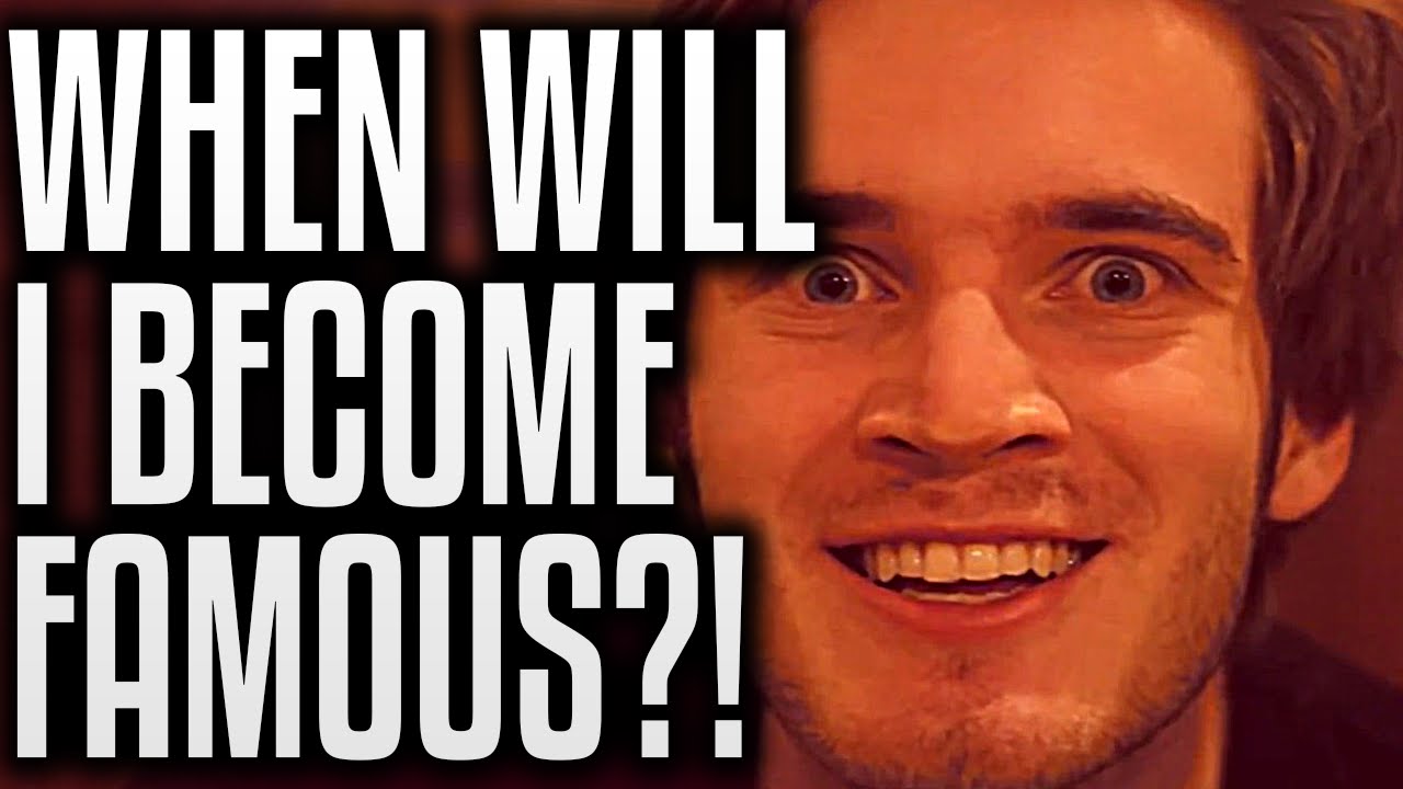 WHEN WILL I BE FAMOUS ON YOUTUBE?