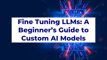 Fine-Tuning LLMs: A Beginner’s Guide to Custom AI Models