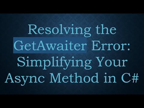 Resolving the GetAwaiter Error: Simplifying Your Async Method in C#
