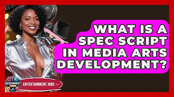What Is A Spec Script In Media Arts Development? - Entertainment Jobs