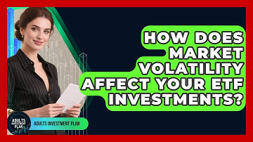 How Does Market Volatility Affect Your ETF Investments? - Adults Investment Plan