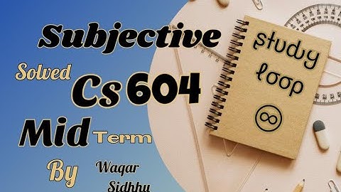 Cs604 mid term Subjective by Waqar siddhu past paper VU