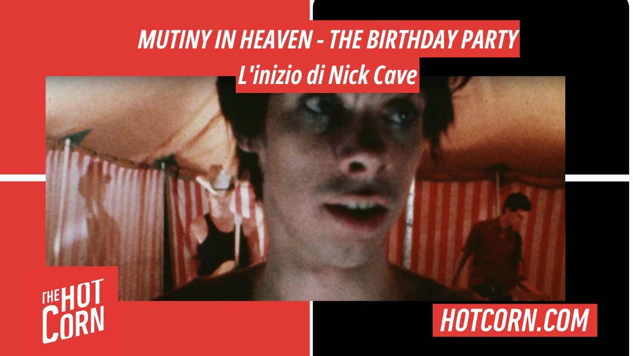 MUTINY IN HEAVEN - THE BIRTHDAY PARTY | L'inizio di Nick Cave | HOT CORN