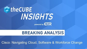 Breaking Analysis: Cisco: Navigating Cloud, Software & Workforce Change