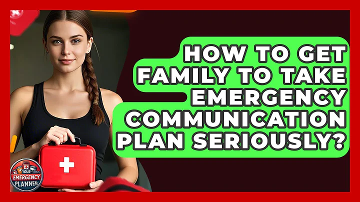 How To Get Family To Take Emergency Communication Plan Seriously? - Your Emergency Planner