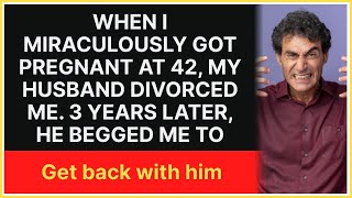 When I got pregnant at 42, husband divorced me. 3 years later, he begged me to get back with him...