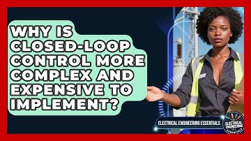 Why Is Closed-loop Control More Complex And Expensive To Implement?