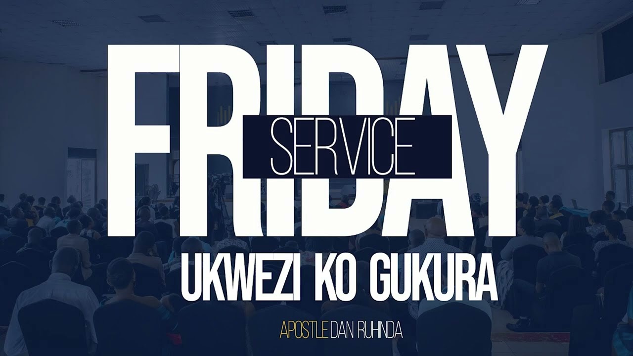 FRIDAY SERVICE I GUKURA  ( Uburyo bwizewe wakuramo )