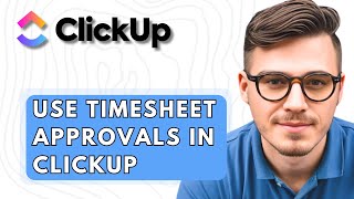 How To Use Timesheet Approvals In ClickUp 2026 Guide