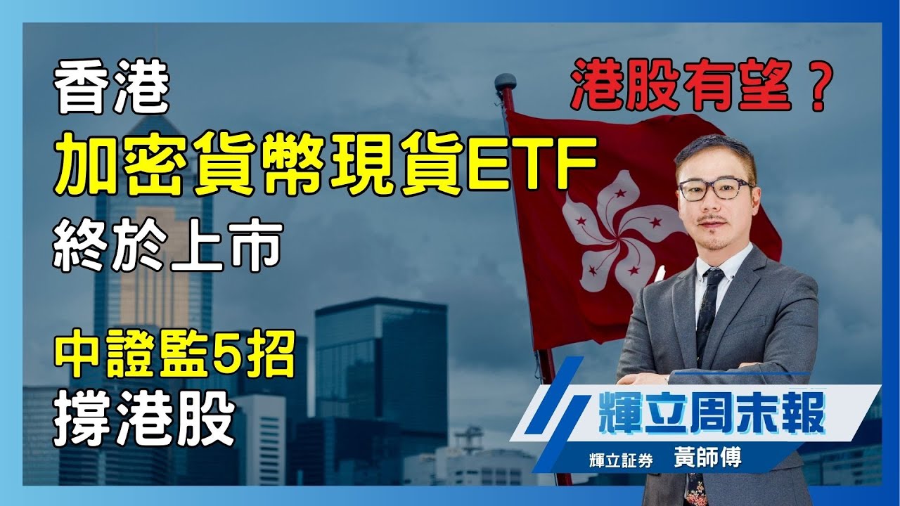 港股有望？中證監5招撐港股 香港加密貨幣現貨ETF終於上市｜輝立周末報｜黃瑋傑、唐宇欣｜26-04-2024