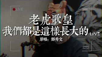 老虎歌皇《我們都是這樣長大的》Live 原唱:鄭秀文 老虎歌皇《我們都是這樣長大的》Live 原唱:鄭秀文