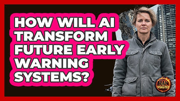 How Will AI Transform Future Early Warning Systems? - Man vs. Disaster