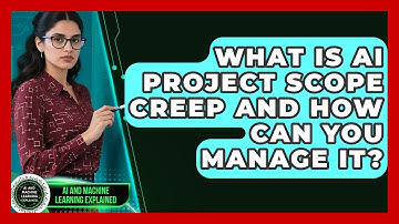 What Is AI Project Scope Creep And How Can You Manage It? - AI and Machine Learning Explained