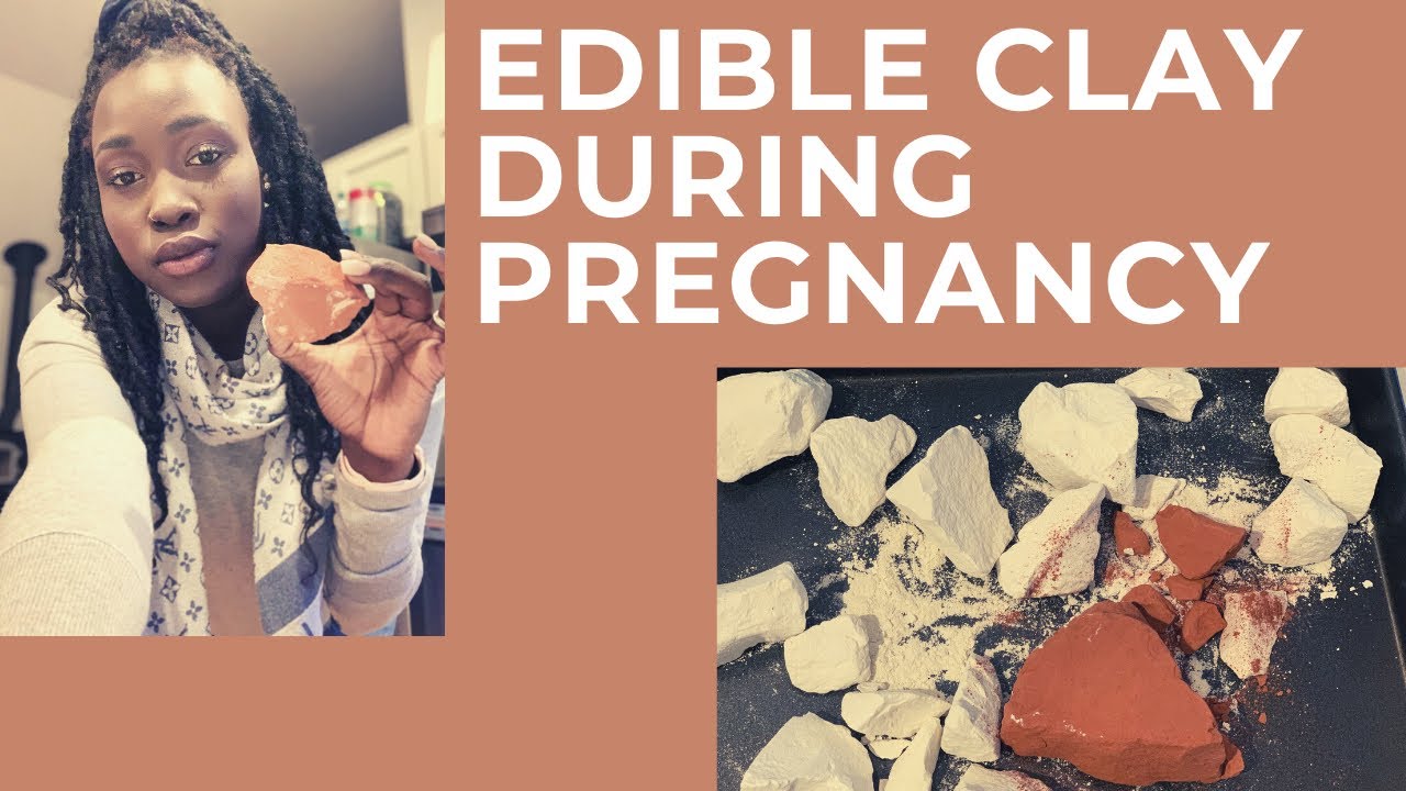 EDIBLE CLAY, EATING EDIBLE CLAY DURING PREGNANCY