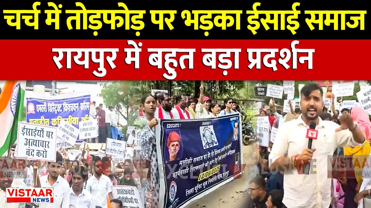 Raipur में Church की तोड़फोड़ के विरोध में सड़कों पर उतरा ईसाई समाज, बड़ा प्रदर्शन जारी