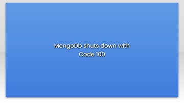MongoDb shuts down with Code 100
