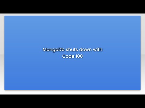MongoDb shuts down with Code 100