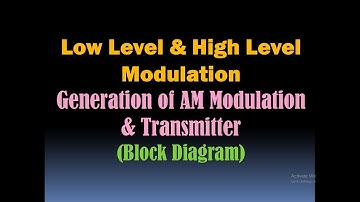 Low Level and High Level Modulation (Generation of AM Modulation, Block Diagram of AM Transmitter)
