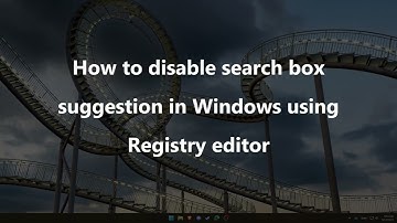 How To Disable Search Box Suggestions Using Registry Editor