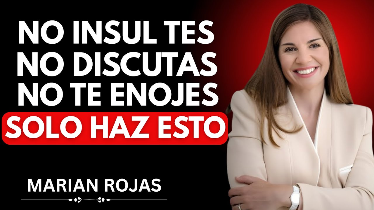 “NO INSULTES, NO DISCUTAS, NO TE ENOJES… SOLO HAZ ESTO | Marian Rojas”