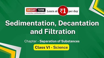 Sedimentation, Decantation & Filtration - Class VI Science, Chapter 5-    Separation of Substances
