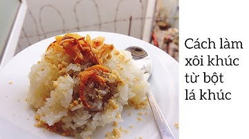 Cách làm xôi khúc dẻo thơm từ bột lá khúc