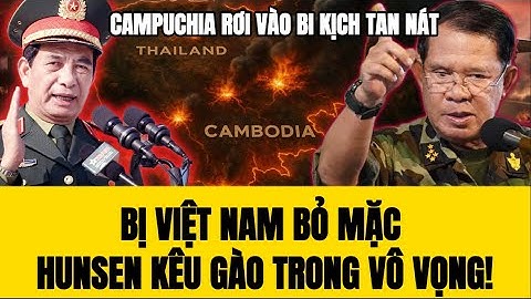 🔴 Campuchia Rơi Vào Bi Kịch Tan Nát, Việt Nam Bỏ Mặc Hunsen Kêu Gào Trong Vô Vọng!