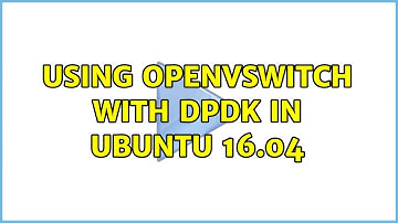 Ubuntu: Using OpenvSwitch with DPDK in Ubuntu 16.04