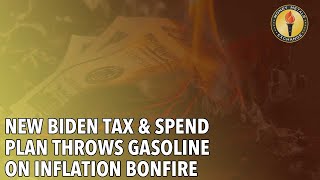 New Biden Tax & Spend Plan Throws Gasoline on Inflation Bonfire