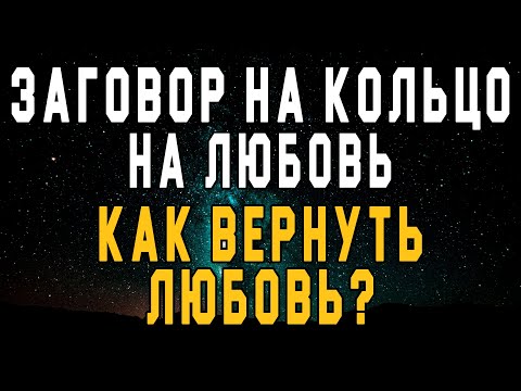 Заговор на кольцо на любовь. Как вернуть любовь?