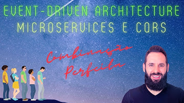 Event-Driven Architecture, Microservices e CQRS: A combinação perfeita