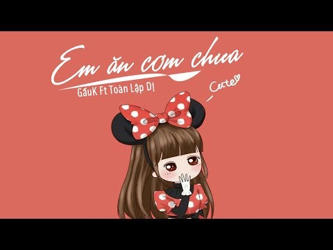 Video Em Ăn Cơm Chưa??? | GấuK Ft Toàn Lập Dị |VIDEO LYRIC| - youtube