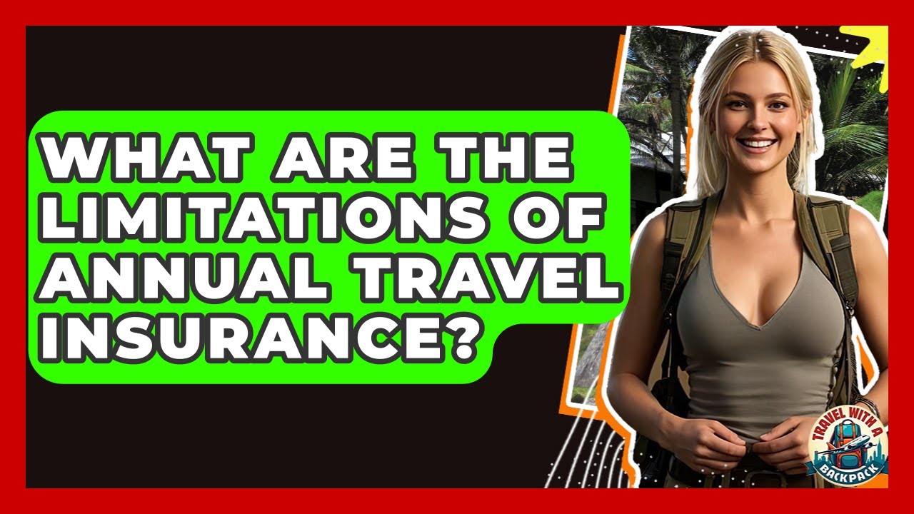 What Are The Limitations Of Annual Travel Insurance? - Travel With A Backpack