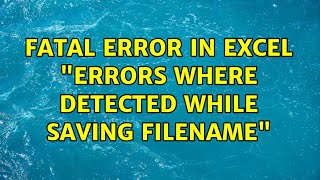 Fatal error in excel "Errors where detected while saving filename" (2 Solutions!!)