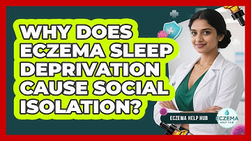 Why Does Eczema Sleep Deprivation Cause Social Isolation? - Eczema Help Hub