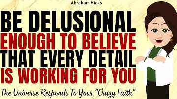 Be Delusional Enough To Believe That Every Moment Is Working For You ✅Abraham Hicks 2025