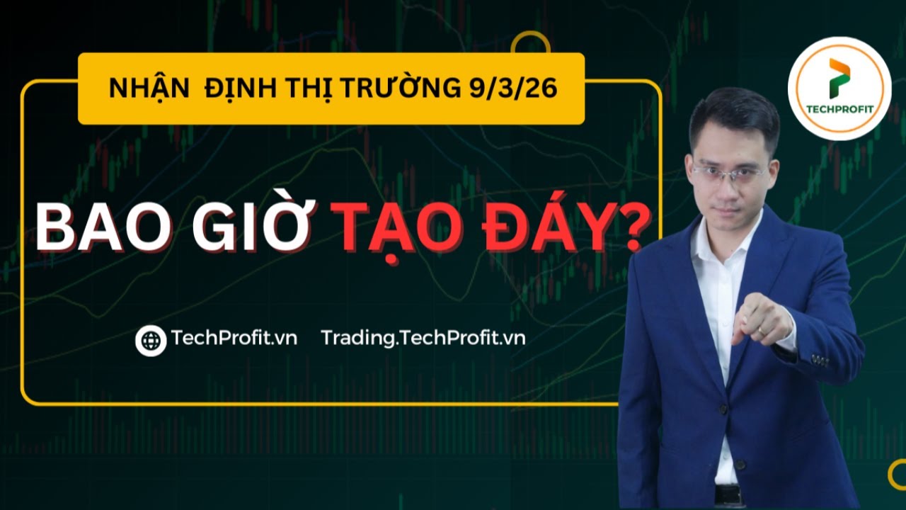 Nhận định thị trường 9/3/2026: BAO GIỜ TẠO ĐÁY
