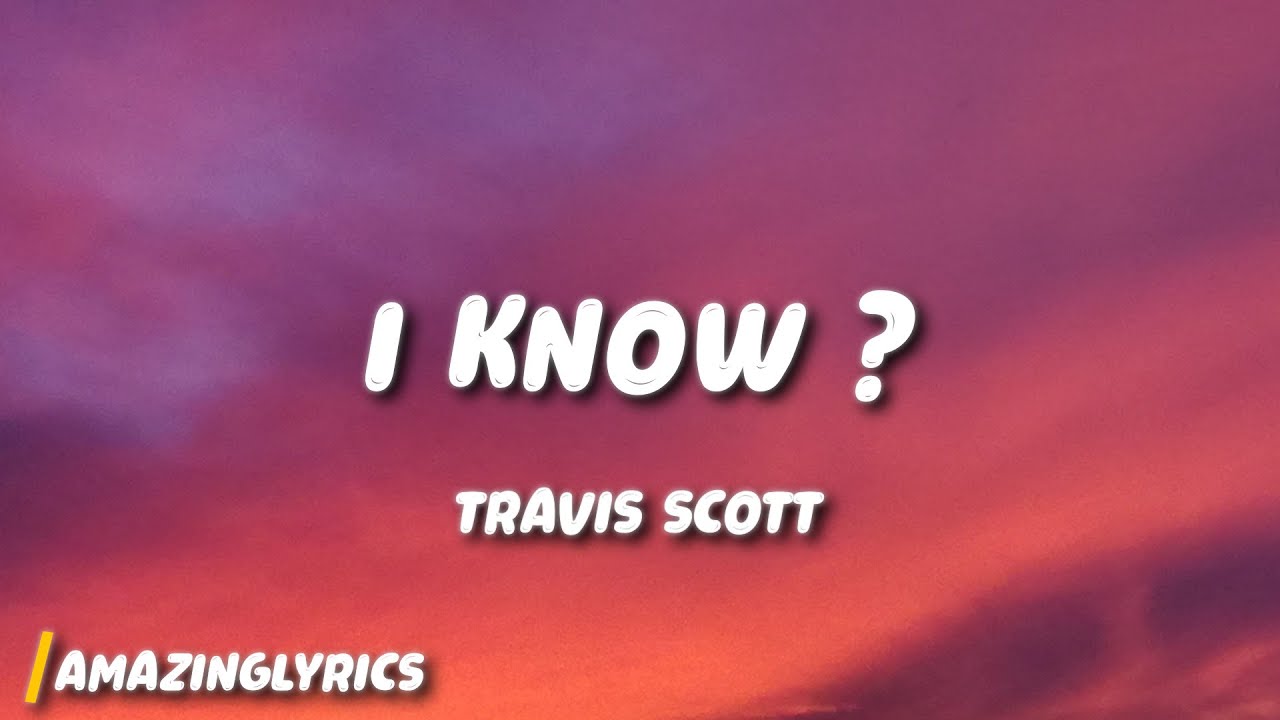 Travis Scott - I KNOW ?