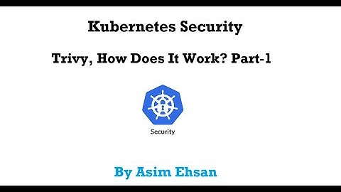 Kubernetes Security | Trivy, how does it works? | Part-1