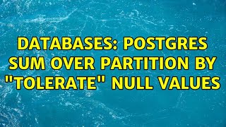 Databases: Postgres SUM over PARTITION BY tolerate null values (2 Solutions!!)