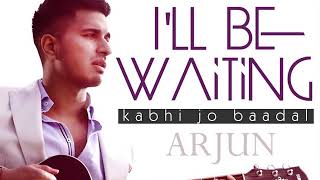 Ill Be Waiting Kabhi Jo Baadal Arjun Feat.arijit Singh Full Song Hd
