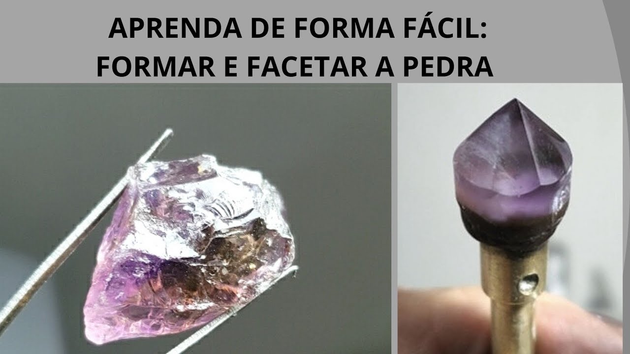 APRENDA DE FORMA FÁCIL FORMAR E FACETAR A GEMA