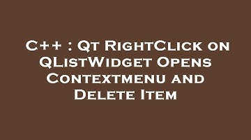 C++ : Qt RightClick on QListWidget Opens Contextmenu and Delete Item