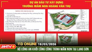 Ban tin 113 online ngay Thu truong Bo Cong an khoi cong truong mam non tai Lang Son ANTV