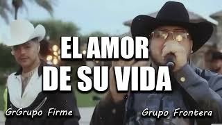 Grupo Frontera x Grupo Firme - EL AMOR DE SU VIDA (2023) (Letra\/Lyrics)