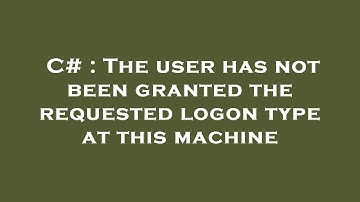 C# : The user has not been granted the requested logon type at this machine