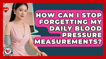 How Can I Stop Forgetting My Daily Blood Pressure Measurements? - Hypertension Help Hub