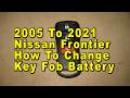 2005 To 2021 Nissan Frontier How To Change Key Fob Battery With Part Number