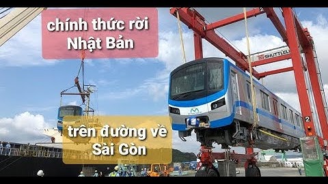 Đoàn tàu đầu tiên tuyến Metro số 1 (Bến thành - Suối Tiên) chính thức rời Nhật Bản về TP Hồ Chí Minh